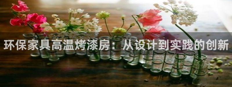 沐鸣如何注册：环保家具高温烤漆房：从设计到实践的创新