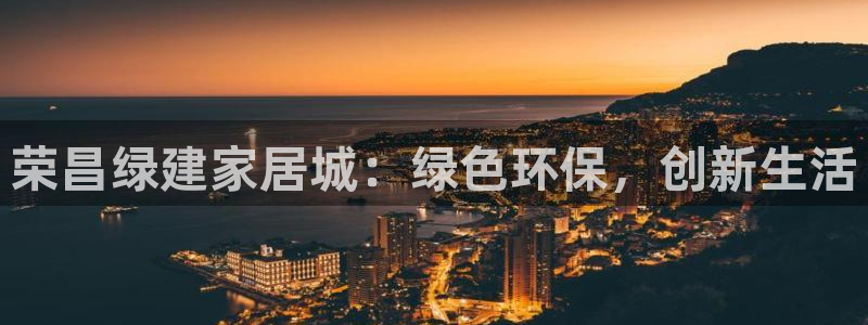 沐鸣官网登录：荣昌绿建家居城：绿色环保，创新生活
